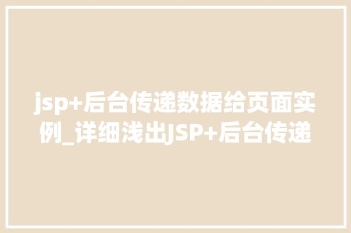 jsp+后台传递数据给页面实例_详细浅出JSP+后台传递数据给页面实例详解