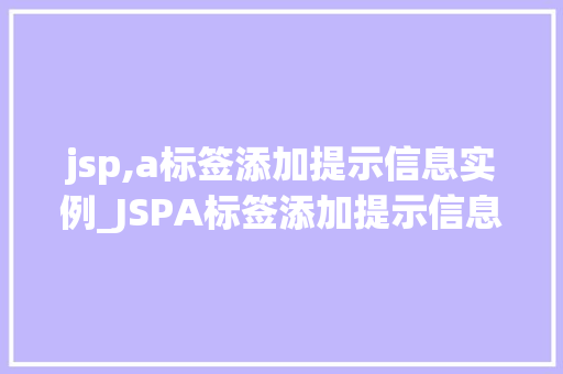 jsp,a标签添加提示信息实例_JSPA标签添加提示信息实例适用方法大