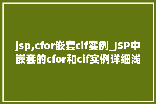 jsp,cfor嵌套cif实例_JSP中嵌套的cfor和cif实例详细浅出掌握动态网页编程