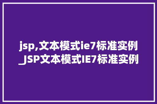 jsp,文本模式ie7标准实例_JSP文本模式IE7标准实例打造兼容强的网页设计