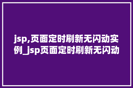 jsp,页面定时刷新无闪动实例_jsp页面定时刷新无闪动实例详解轻松实现页面实时更新