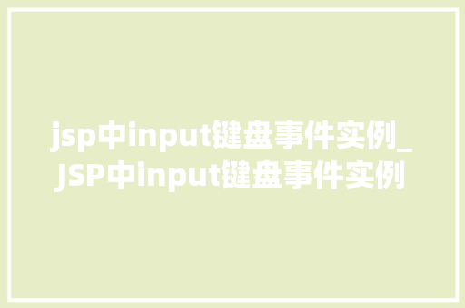 jsp中input键盘事件实例_JSP中input键盘事件实例详解实战方法与例子分析