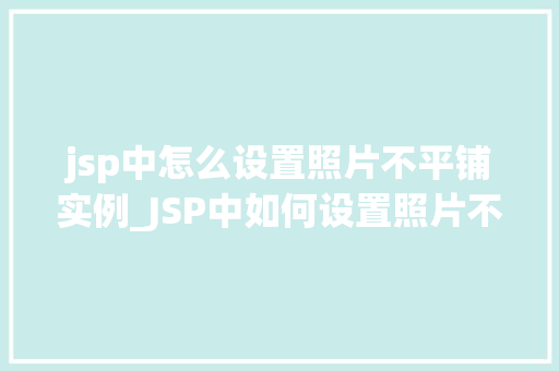jsp中怎么设置照片不平铺实例_JSP中如何设置照片不平铺实例详解