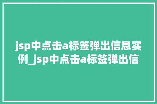 jsp中点击a标签弹出信息实例_jsp中点击a标签弹出信息实例详解轻松实现页面交互效果