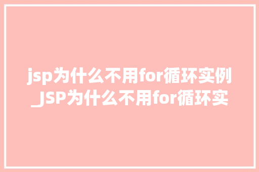 jsp为什么不用for循环实例_JSP为什么不用for循环实例背后的真相 第1张 jsp为什么不用for循环实例_JSP为什么不用for循环实例背后的真相 第1张