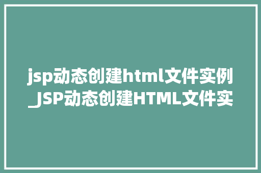 jsp动态创建html文件实例_JSP动态创建HTML文件实例实战指南与例子分析