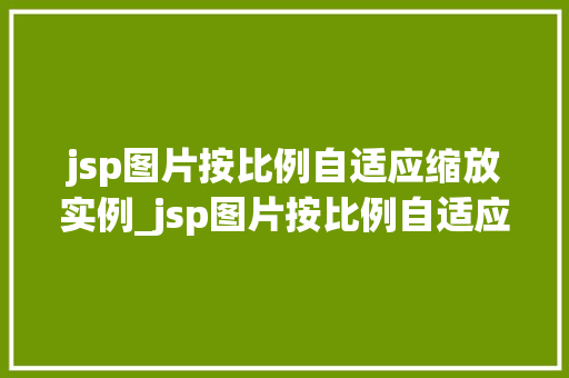 jsp图片按比例自适应缩放实例_jsp图片按比例自适应缩放实例轻松实现完美展示
