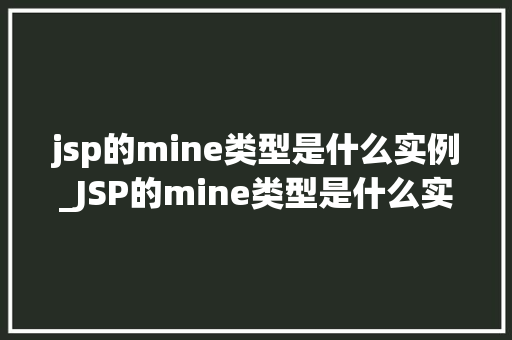 jsp的mine类型是什么实例_JSP的mine类型是什么实例详细mine类型的应用与实现  第1张