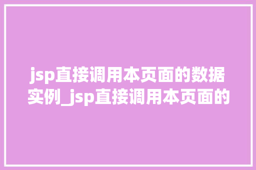 jsp直接调用本页面的数据实例_jsp直接调用本页面的数据实例轻松实现数据共享与复用