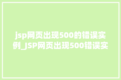 jsp网页出现500的错误实例_JSP网页出现500错误实例排查与解决之路