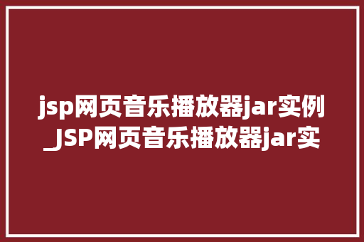 jsp网页音乐播放器jar实例_JSP网页音乐播放器jar实例打造个化音乐播放体验