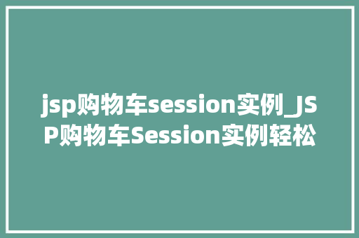 jsp购物车session实例_JSP购物车Session实例轻松实现用户购物车功能