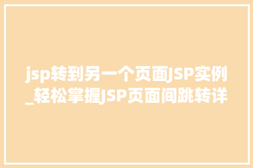 jsp转到另一个页面JSP实例_轻松掌握JSP页面间跳转详细实例