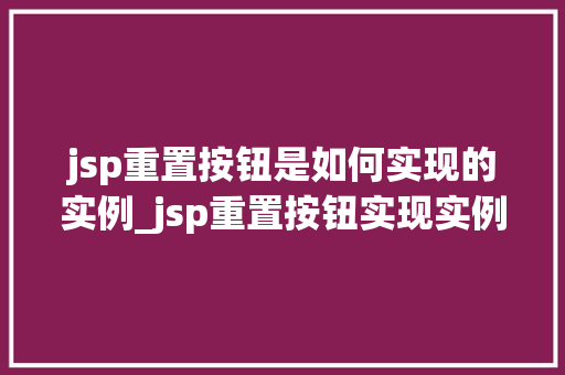 jsp重置按钮是如何实现的实例_jsp重置按钮实现实例让你轻松掌握页面重置方法
