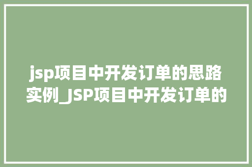jsp项目中开发订单的思路实例_JSP项目中开发订单的思路实例从零开始打造稳定可靠的订单系统 第1张 jsp项目中开发订单的思路实例_JSP项目中开发订单的思路实例从零开始打造稳定可靠的订单系统 第1张