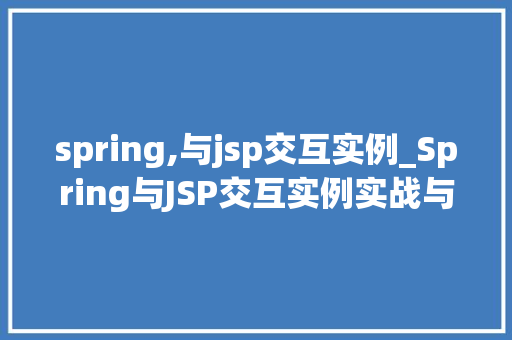 spring,与jsp交互实例_Spring与JSP交互实例实战与代码分享 第1张 spring,与jsp交互实例_Spring与JSP交互实例实战与代码分享 第1张