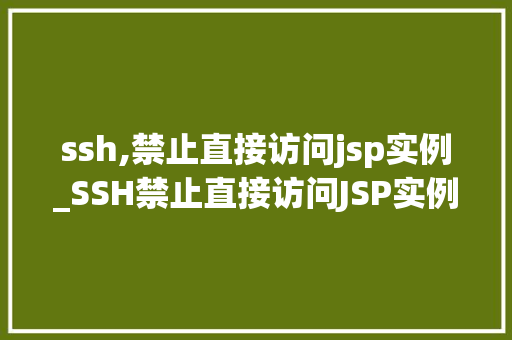 ssh,禁止直接访问jsp实例_SSH禁止直接访问JSP实例安全加固的方法指南 第1张 ssh,禁止直接访问jsp实例_SSH禁止直接访问JSP实例安全加固的方法指南 第1张