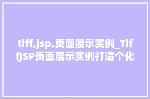 tiff,jsp,页面展示实例_TiffJSP页面展示实例打造个化网站体验