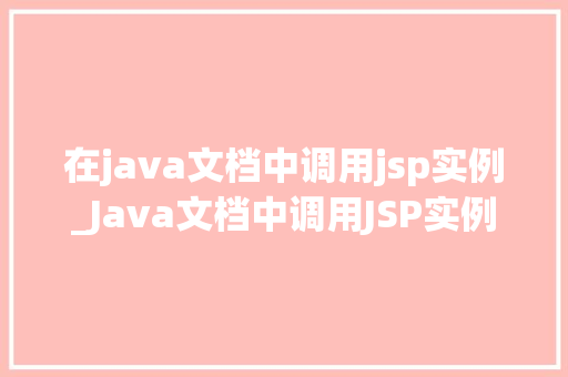 在java文档中调用jsp实例_Java文档中调用JSP实例实现前后端交互的桥梁