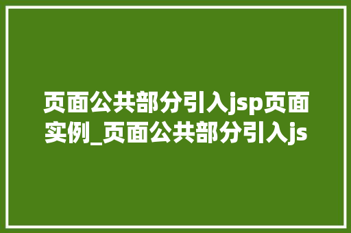 页面公共部分引入jsp页面实例_页面公共部分引入jsp页面实例提升网站开发效率的方法