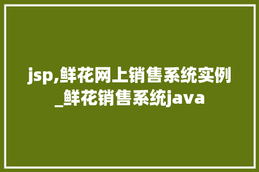 jsp,鲜花网上销售系统实例_鲜花销售系统java 第1张 jsp,鲜花网上销售系统实例_鲜花销售系统java 第1张