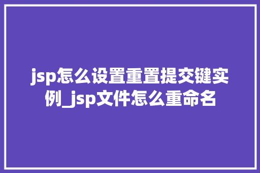 jsp怎么设置重置提交键实例_jsp文件怎么重命名