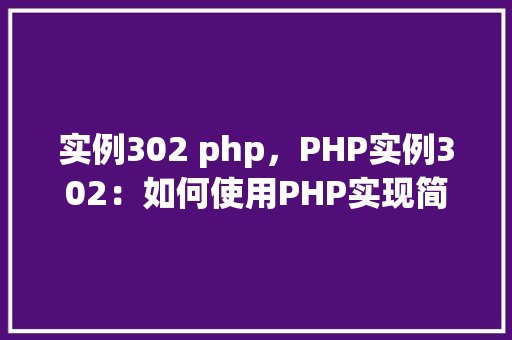 实例302 php,PHP实例302:如何使用PHP实现简单的数据库查询