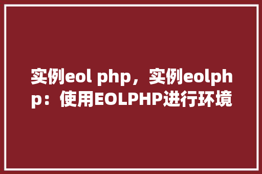 实例eol php,实例eolphp:使用EOLPHP进行环境配置实例介绍 第1张 实例eol php,实例eolphp:使用EOLPHP进行环境配置实例介绍 第1张