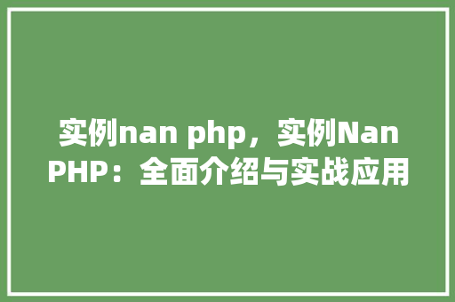 实例nan php,实例NanPHP:全面介绍与实战应用