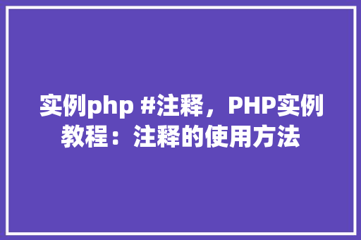 实例php #注释,PHP实例教程:注释的使用方法