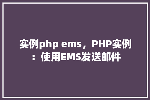 实例php ems,PHP实例:使用EMS发送邮件