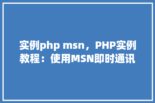 实例php msn,PHP实例教程:使用MSN即时通讯接口