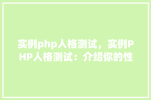 实例php人格测试，实例PHP人格测试：介绍你的性格特质