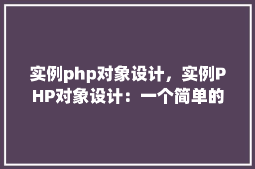 实例php对象设计，实例PHP对象设计：一个简单的图书管理系统