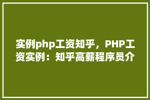 实例php工资知乎,PHP工资实例:知乎高薪程序员介绍 第1张 实例php工资知乎,PHP工资实例:知乎高薪程序员介绍 第1张