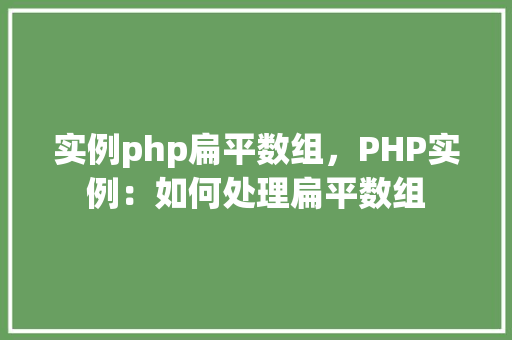 实例php扁平数组，PHP实例：如何处理扁平数组