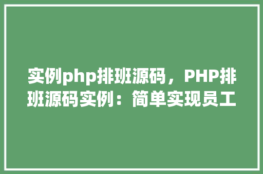实例php排班源码，PHP排班源码实例：简单实现员工排班管理系统  第1张