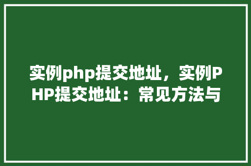 实例php提交地址，实例PHP提交地址：常见方法与代码示例
