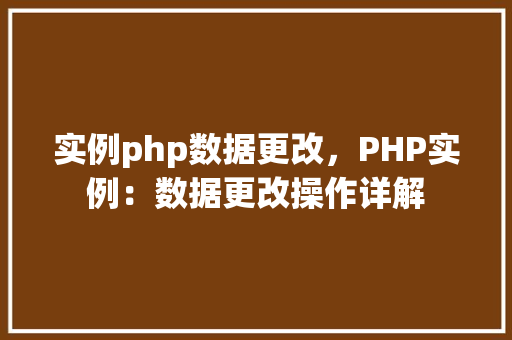 实例php数据更改，PHP实例：数据更改操作详解
