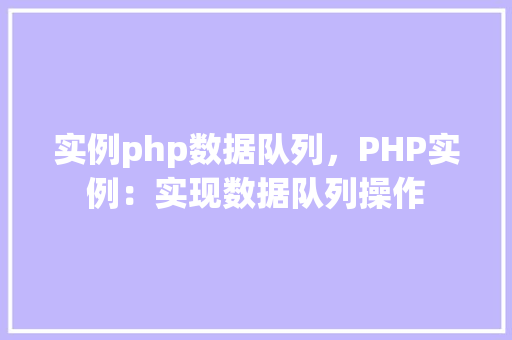 实例php数据队列，PHP实例：实现数据队列操作