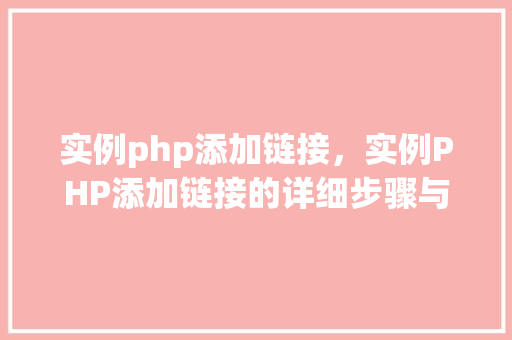 实例php添加链接,实例PHP添加链接的详细步骤与代码展示