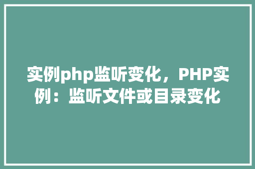 实例php监听变化，PHP实例：监听文件或目录变化