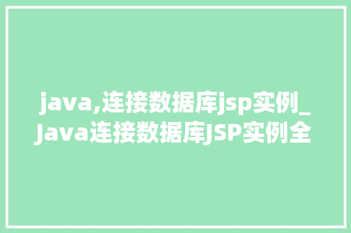 java,连接数据库jsp实例_Java连接数据库JSP实例全
