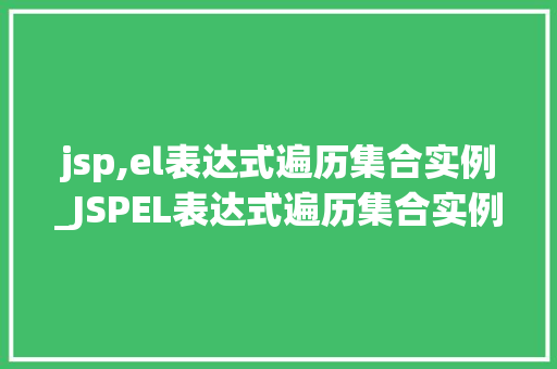 jsp,el表达式遍历集合实例_JSPEL表达式遍历集合实例轻松掌握数据展示方法 第1张 jsp,el表达式遍历集合实例_JSPEL表达式遍历集合实例轻松掌握数据展示方法 第1张