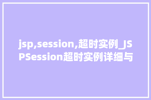 jsp,session,超时实例_JSPSession超时实例详细与解决方法