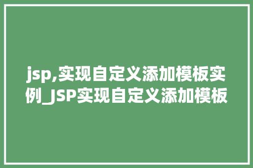 jsp,实现自定义添加模板实例_JSP实现自定义添加模板实例打造个化网页的方法