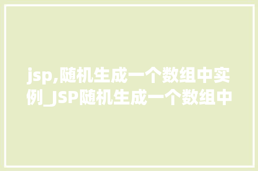 jsp,随机生成一个数组中实例_JSP随机生成一个数组中实例方法与方法全  第1张