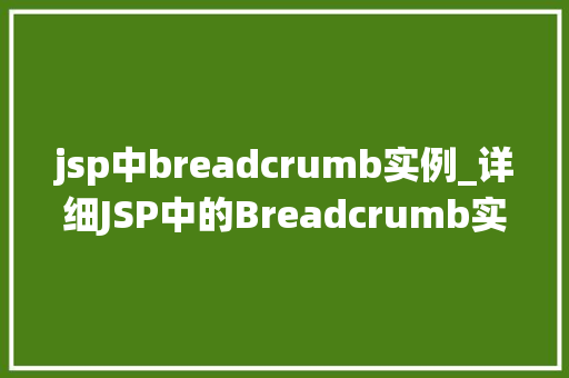 jsp中breadcrumb实例_详细JSP中的Breadcrumb实例构建清晰的网站导航系统