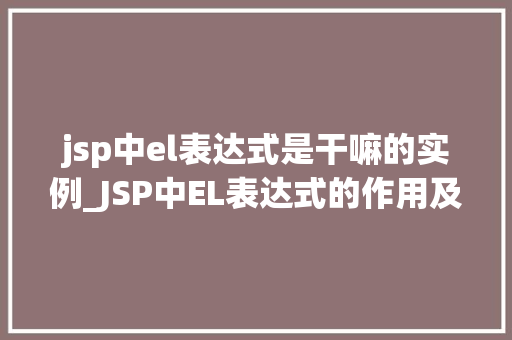jsp中el表达式是干嘛的实例_JSP中EL表达式的作用及实例