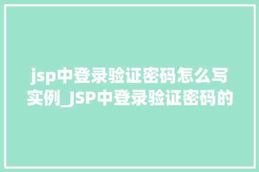 jsp中登录验证密码怎么写实例_JSP中登录验证密码的写法实例全方位与实战指导